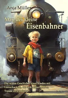 E-Book (epub) Max, der kleine Eisenbahner - Die wahre Geschichte eines Kindes mit Lernschwäche, das sich seinen großen Traum verwirklichte von Anja Müller