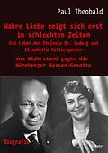 E-Book (epub) Wahre Liebe zeigt sich erst in schlechten Zeiten - Das Leben der Eheleute Dr. Ludwig und Elisabetha Ritterspacher - Vom Widerstand gegen die Nürnberger Rassen-Gesetze von Paul Theobald