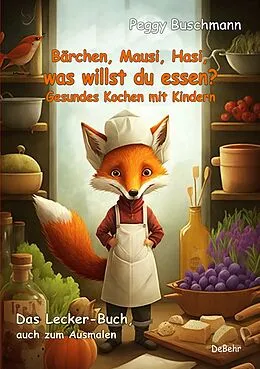 E-Book (epub) Bärchen, Mausi, Hasi, was willst du essen? - Gesundes Kochen mit Kindern - Das Lecker-Buch, auch zum Ausmalen von Peggy Buschmann