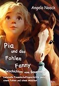 E-Book (epub) Pia und das Fohlen Fanny - Geschichten vom Bauernhof - Liebevolle Freundschaftsgeschichte zwischen einem Fohlen und einem Mädchen von Angela Noack