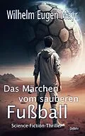 E-Book (epub) Das Märchen vom sauberen Fußball - Science-Fiction-Thriller von Wilhelm Eugen Mayr