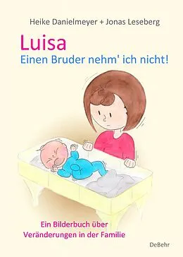 E-Book (epub) Luisa - Einen Bruder nehm` ich nicht - Ein Bilderbuch über Veränderungen in der Familie von Heike Danielmeyer