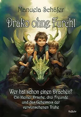 E-Book (epub) Drako ohne Furcht - Wer hat schon einen Drachen? - Ein kleiner Drache, drei Freunde und das Geheimnis der verwunschenen Truhe von Manuela Schäfer