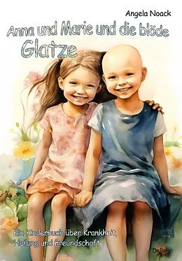 E-Book (epub) Anna und Marie und die blöde Glatze - Ein Kinderbuch über Krankheit, Heilung und Freundschaft von Angela Noack
