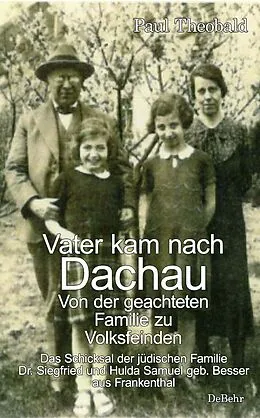E-Book (epub) Vater kam nach Dachau - Von der geachteten Familie zu Volksfeinden - Das Schicksal der jüdischen Familie Dr. Siegfried und Hulda Samuel geb. Besser aus Frankenthal von Paul Theobald