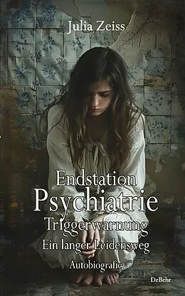 E-Book (epub) Endstation Psychiatrie - Triggerwarnung - Ein langer Leidensweg - Autobiografie von Julia Zeiss