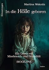 E-Book (epub) In die Hölle geboren - Ein Leben voll Missbrauch und Brutalität - Biografie - Erinnerungen von Martina Woknitz
