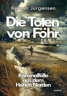 E-Book (epub) Die Toten von Föhr - Kriminalfälle aus dem Hohen Norden von Reimer Jürgensen
