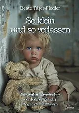 E-Book (epub) So klein und so verlassen - Die wahre Geschichte der kleinen Sarah - Erinnerungen - Biografische Erzählungen von Beate Täger-Fiedler