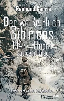 E-Book (epub) Der weiße Fluch Sibiriens - 1943  Flucht aus dem Gulag - Roman nach wahren Begebenheiten von Raimund Karrie