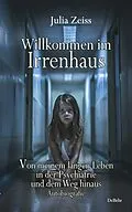 E-Book (epub) Willkommen im Irrenhaus - Von meinem langen Leben in der Psychiatrie und dem Weg hinaus - Autobiografie von Julia Zeiss