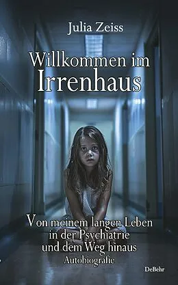 E-Book (epub) Willkommen im Irrenhaus - Von meinem langen Leben in der Psychiatrie und dem Weg hinaus - Autobiografie von Julia Zeiss