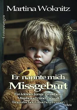 E-Book (epub) Er nannte mich Missgeburt - Ein kleiner Junge zwischen Missbrauch und Gewalt - Biografischer Tatsachen-Roman - Erinnerungen von Martina Woknitz