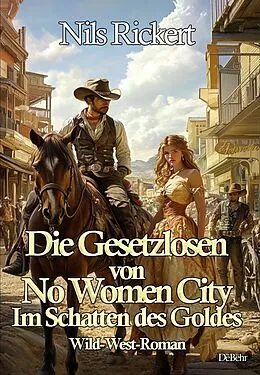 E-Book (epub) Die Gesetzlosen von No Women City - Im Schatten des Goldes - Wild-West-Roman von Nils Rickert