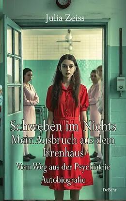 E-Book (epub) Schweben im Nichts - Mein Ausbruch aus dem Irrenhaus - Vom Weg aus der Psychiatrie - Autobiografie von Julia Zeiss