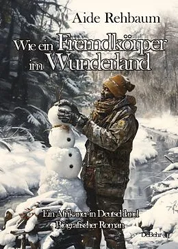 E-Book (epub) Wie ein Fremdkörper im Wunderland - Ein Afrikaner in Deutschland - Biografischer Roman von Aide Rehbaum