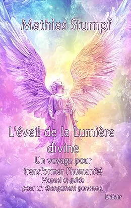 E-Book (epub) L'éveil de la Lumière divine - Un voyage pour transformer l'humanité - Manuel et guide pour un changement personnel von Mathias Stumpf