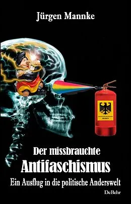 E-Book (epub) Der missbrauchte Antifaschismus - Ein Ausflug in die politische Anderswelt von Jürgen Mannke