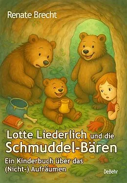 E-Book (epub) Lotte Liederlich und die Schmuddel-Bären - Ein Kinderbuch über das (Nicht-) Aufräumen von Renate Brecht