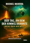 E-Book (epub) Der Tag, an dem der Himmel brannte  Asche über der Welt - Abenteuerroman von Michael Maniura