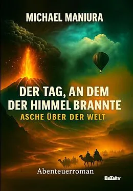 E-Book (epub) Der Tag, an dem der Himmel brannte  Asche über der Welt - Abenteuerroman von Michael Maniura