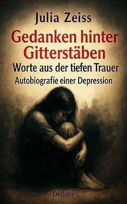 E-Book (epub) Gedanken hinter Gitterstäben - Worte aus der tiefen Trauer - Autobiografie einer Depression von Julia Zeiss