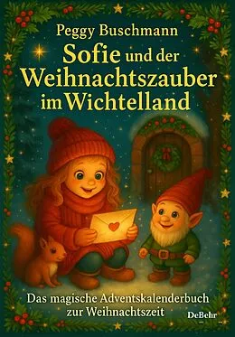E-Book (epub) Sofie und der Weihnachtszauber im Wichtelland - Das magische Adventskalenderbuch zur Weihnachtszeit mit Geschichten, Rezepten und kreativen Ideen von Peggy Buschmann
