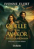 E-Book (epub) Die Quelle von Avakor - Der Fluch der Ewigen - Epischer Fantasy-Roman von Ivonne Elert