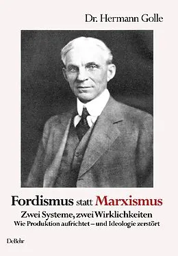 E-Book (epub) Fordismus statt Marxismus - Zwei Systeme, zwei Wirklichkeiten - Wie Produktion aufrichtet  und Ideologie zerstört von Hermann Dr. Golle