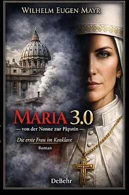 E-Book (epub) Maria 3.0 - Von der Nonne zur Päpstin - Roman von Wilhelm Eugen Mayr