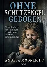 Kartonierter Einband Ohne Schutzengel geboren - Meine Geschichte von Missbrauch, Schweigen und dem Kampf zurück ins Leben von Angela Moonlight