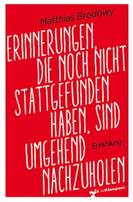 E-Book (epub) Erinnerungen, die noch nicht stattgefunden haben, sind umgehend nachzuholen von Matthias Brodowy