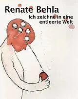 Fester Einband Renate Behla: Ich zeichne in eine entleerte Welt von 