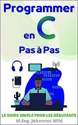 E-Book (epub) Programmer en C | Pas à Pas von M. Eng. Johannes Wild
