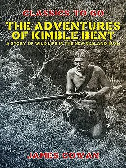 E-Book (epub) The Adventures of Kimble Bent, A Story of Wild Life in the New Zealand Bush von James Cowan