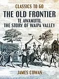 E-Book (epub) The Old Frontier, Te Awamutu, the Story of Waipa Valley von James Cowan