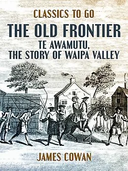 E-Book (epub) The Old Frontier, Te Awamutu, the Story of Waipa Valley von James Cowan