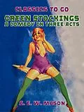 E-Book (epub) Green Stockings A Comedy In Three Acts von A. E. W. Mason