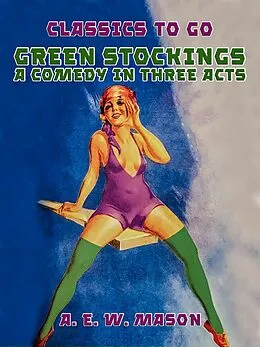 E-Book (epub) Green Stockings A Comedy In Three Acts von A. E. W. Mason