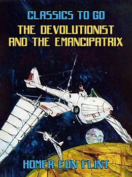 E-Book (epub) The Devolutionist and the Emancipatrix von Homer Eon Flint