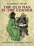 E-Book (epub) The Old Man In The Corner von Baroness Emmuska Orczy