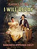 E-Book (epub) I Will Repay von Baroness Emmuska Orczy