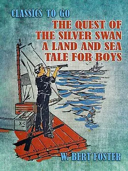 E-Book (epub) The Quest of the Silver Swan A Land and Sea Tale for Boys von W. Bert Foster