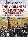 E-Book (epub) The Vigilantes of Montana, or Popular Justice in the Rocky Mountains von Thomas J. Dimsdale