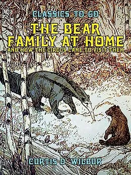 E-Book (epub) The Bear Family At Home, And How The Circus Came To Visit von Curtis D. Wilbur