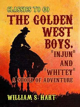 E-Book (epub) The Golden West Boys, Injun and Whitey, A Story of Adventure von William S. Hart