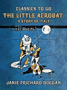E-Book (epub) The Little Acrobat, A Story of Italy von Janie Prichard Duggan