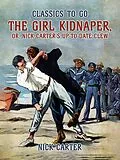 E-Book (epub) The Girl Kidnaper, or, Nick Carter's up-to-date Clew von Nick Carter