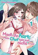 Kartonierter Einband Mach ihn hart: Mein Chef hält sich nicht zurück!, Band 01 von Nono Shimanaga