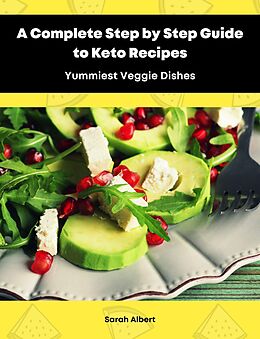 eBook (epub) A Complete Step by Step Guide to Keto Recipes: Yummiest Veggie Dishes de Sarah Albert